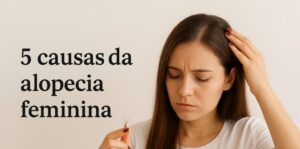 5 causas da alopecia feminina